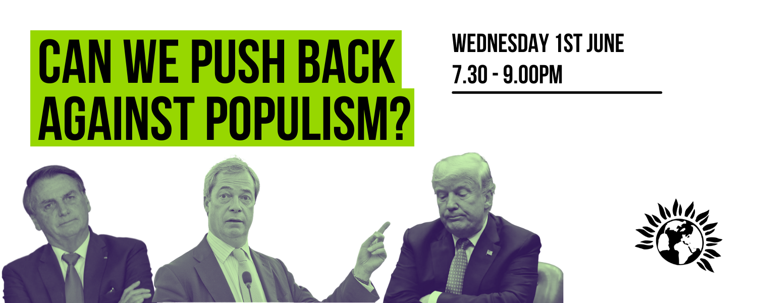 Can we push back against Populism? Picture of Bolsonaro, Farage & Trump. Wednesday 1st June at 7.30 - 9.00PM